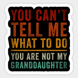 You Can't tell me What do You're not my granddaughter Sticker